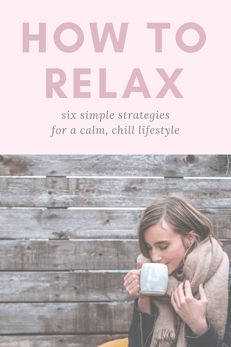 How to Relax: Six simple strategies and lifestyle changes to beat stress and achieve a more calm, chilled out life